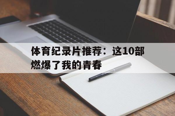 九游体育入口-体育纪录片推荐：这10部燃爆了我的青春的简单介绍